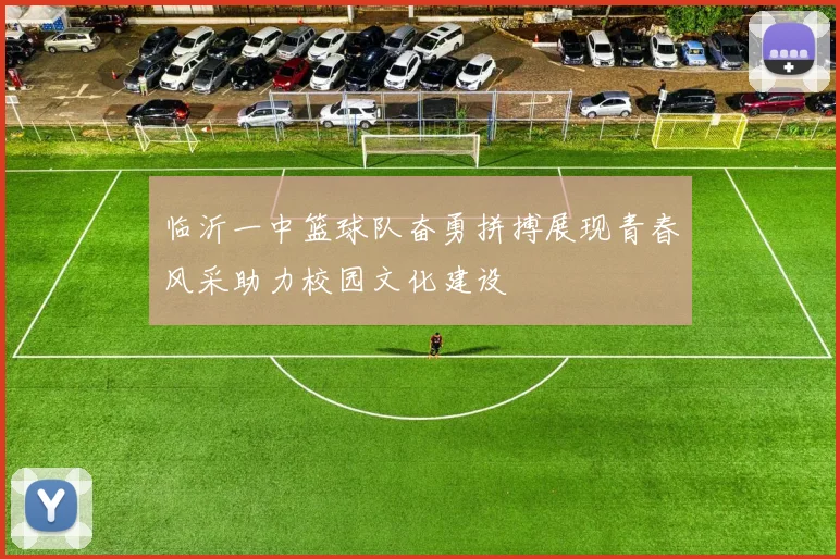 临沂一中篮球队奋勇拼搏展现青春风采助力校园文化建设