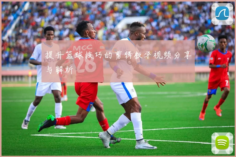 提升篮球技巧的剪辑教学视频分享与解析