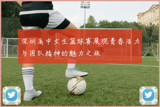 深圳高中女生篮球赛展现青春活力与团队精神的魅力之旅